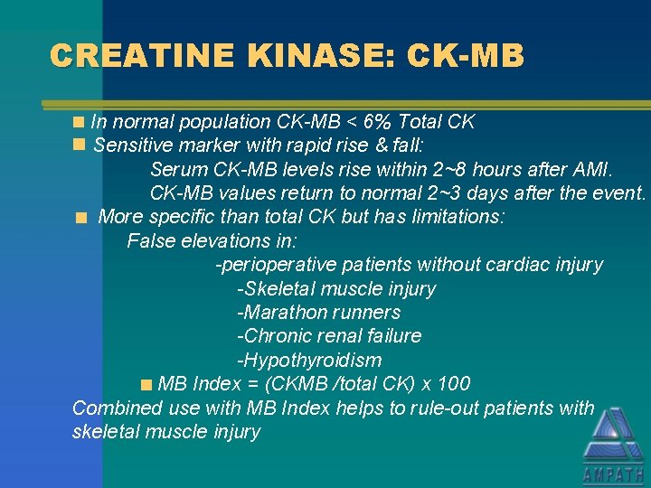 CREATINE KINASE: CK-MB n In normal population CK-MB < 6% Total CK n Sensitive