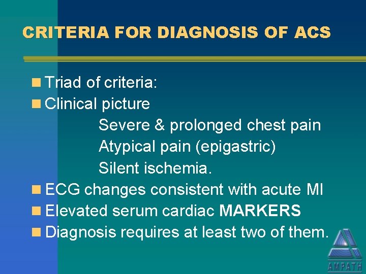 CRITERIA FOR DIAGNOSIS OF ACS n Triad of criteria: n Clinical picture Severe &