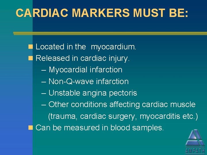 CARDIAC MARKERS MUST BE: n Located in the myocardium. n Released in cardiac injury.