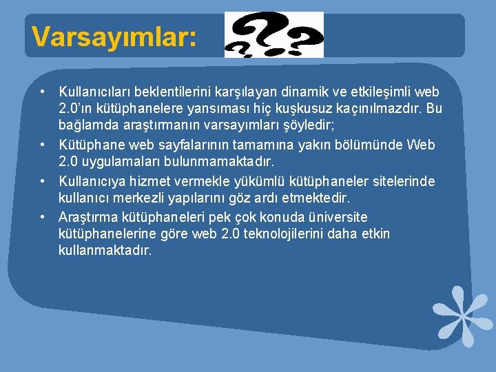 Varsayımlar: • Kullanıcıları beklentilerini karşılayan dinamik ve etkileşimli web 2. 0’ın kütüphanelere yansıması hiç