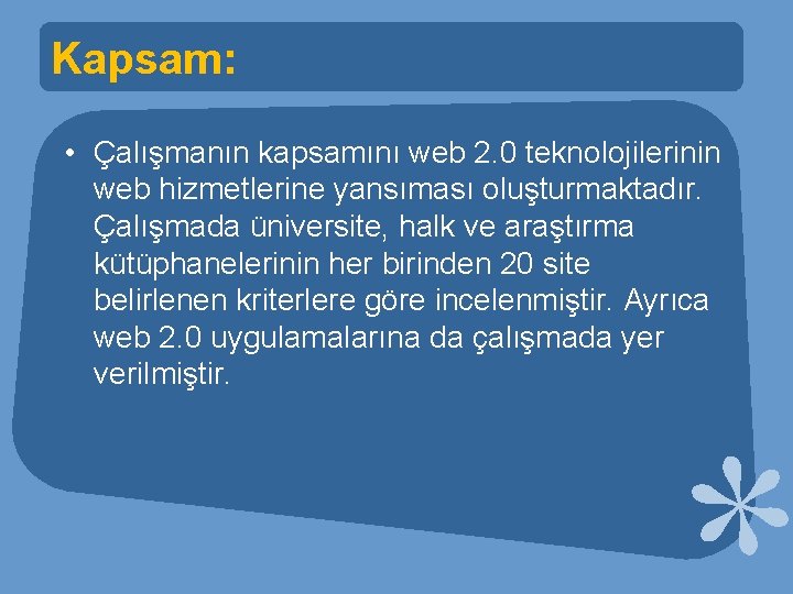 Kapsam: • Çalışmanın kapsamını web 2. 0 teknolojilerinin web hizmetlerine yansıması oluşturmaktadır. Çalışmada üniversite,