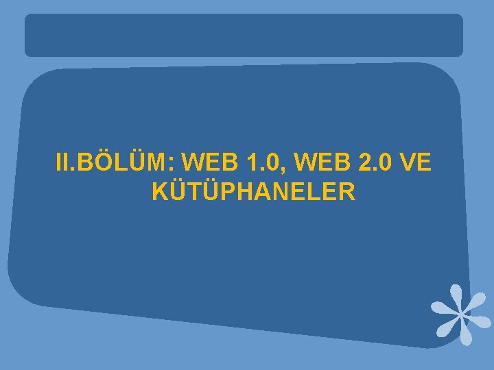 II. BÖLÜM: WEB 1. 0, WEB 2. 0 VE KÜTÜPHANELER 