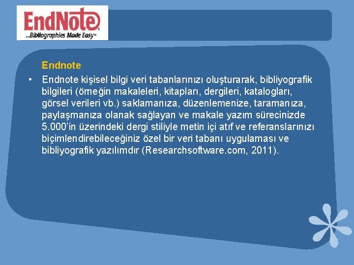 Endnote • Endnote kişisel bilgi veri tabanlarınızı oluşturarak, bibliyografik bilgileri (örneğin makaleleri, kitapları, dergileri,