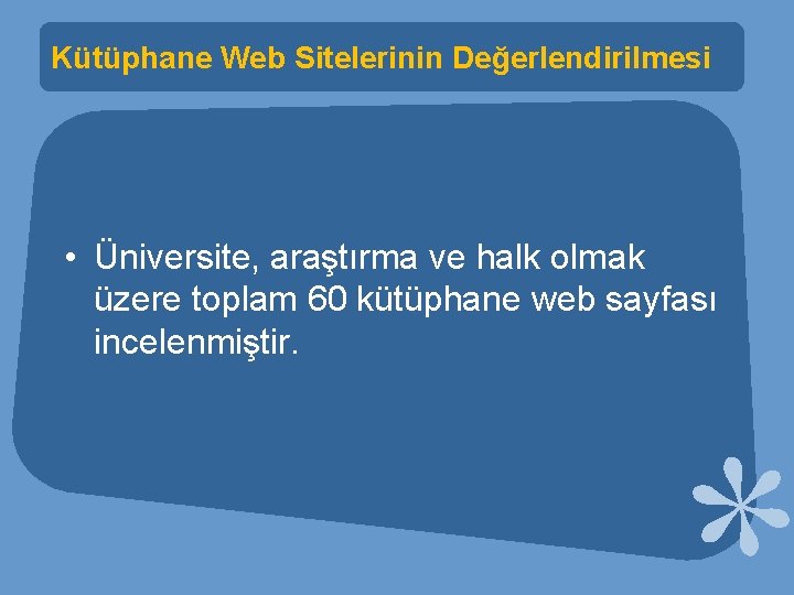 Kütüphane Web Sitelerinin Değerlendirilmesi • Üniversite, araştırma ve halk olmak üzere toplam 60 kütüphane