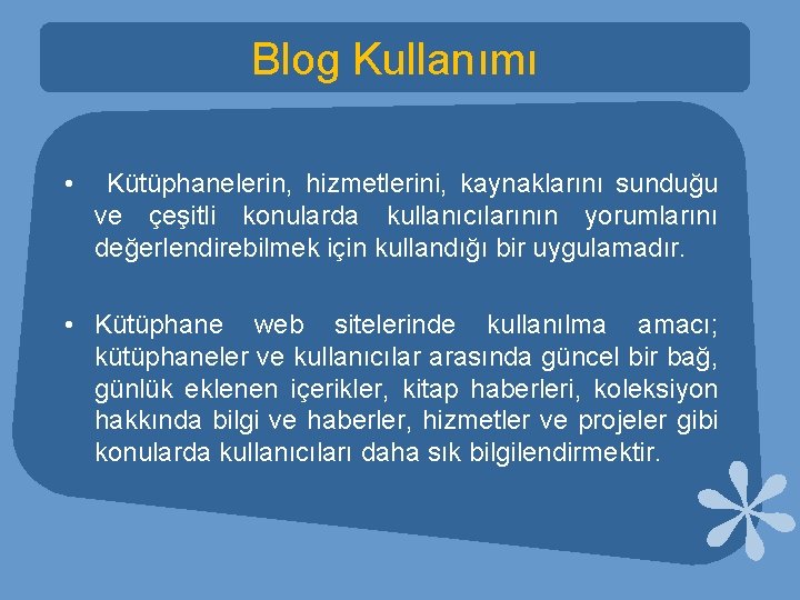 Blog Kullanımı • Kütüphanelerin, hizmetlerini, kaynaklarını sunduğu ve çeşitli konularda kullanıcılarının yorumlarını değerlendirebilmek için