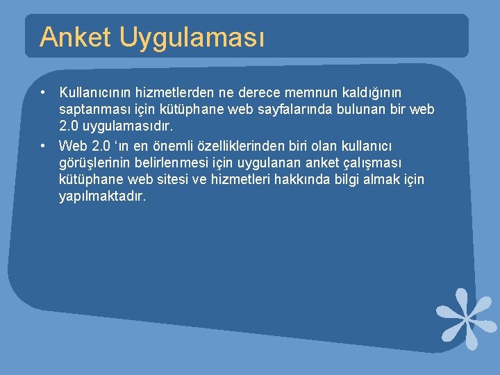 Anket Uygulaması • Kullanıcının hizmetlerden ne derece memnun kaldığının saptanması için kütüphane web sayfalarında