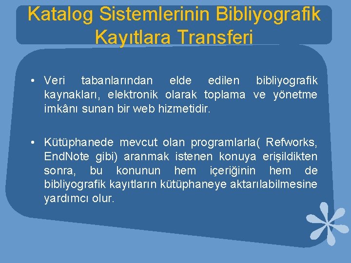 Katalog Sistemlerinin Bibliyografik Kayıtlara Transferi • Veri tabanlarından elde edilen bibliyografik kaynakları, elektronik olarak