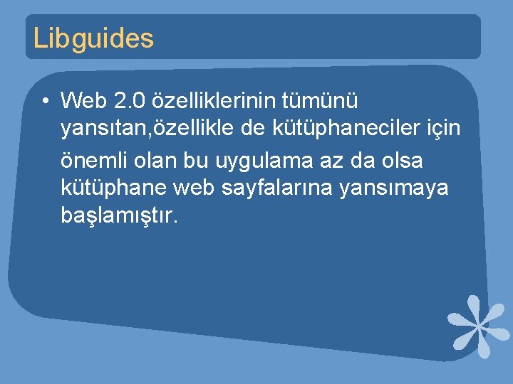 Libguides • Web 2. 0 özelliklerinin tümünü yansıtan, özellikle de kütüphaneciler için önemli olan