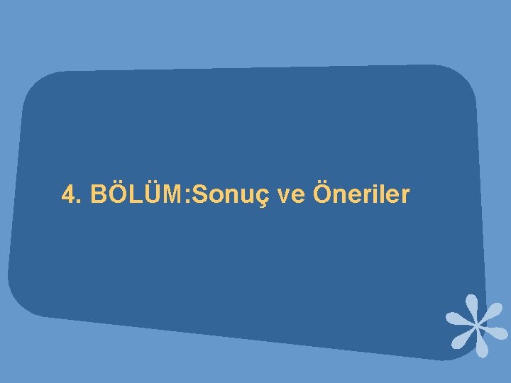 4. BÖLÜM: Sonuç ve Öneriler 