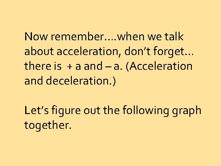 Now remember…. when we talk about acceleration, don’t forget… there is + a and