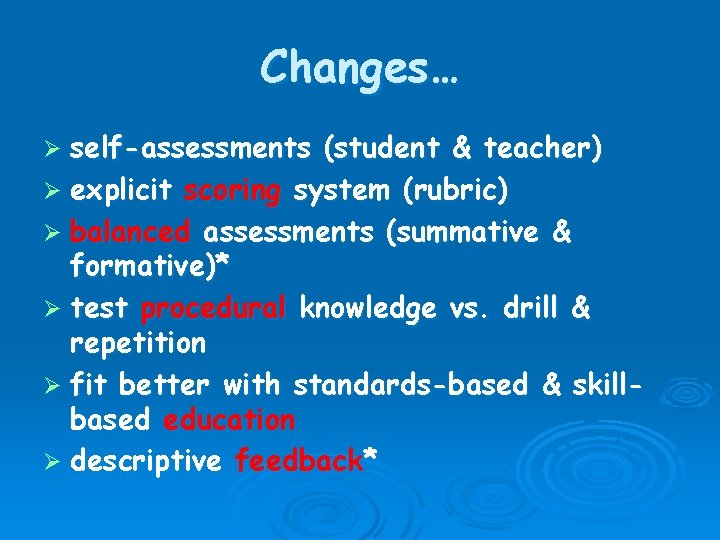 Changes… self-assessments (student & teacher) Ø explicit scoring system (rubric) Ø balanced assessments (summative