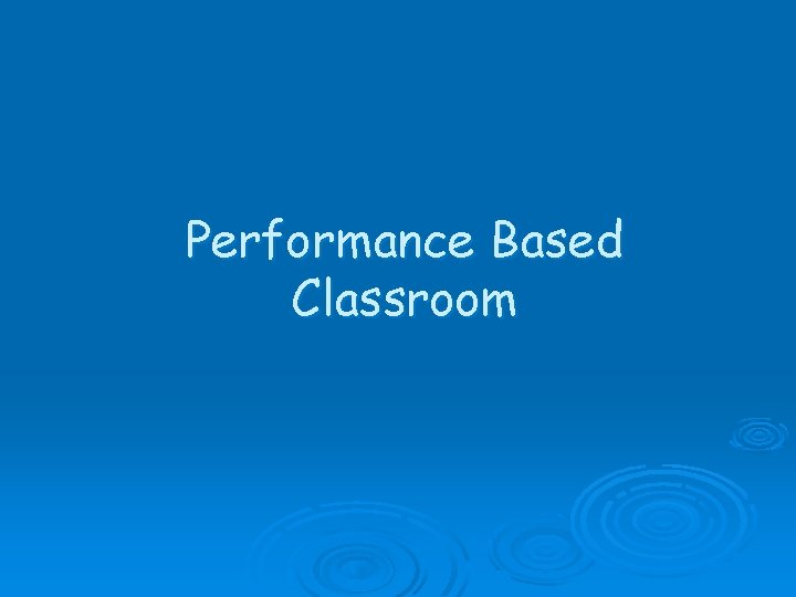 Performance Based Classroom 