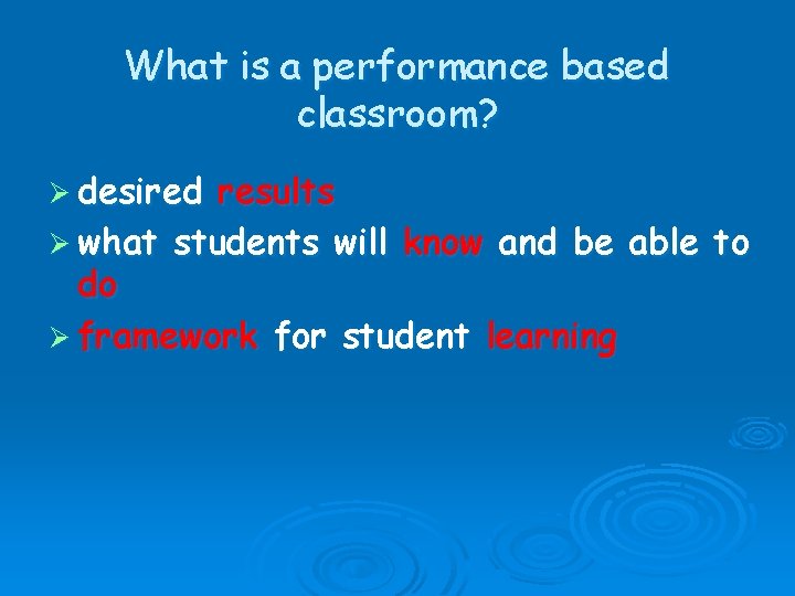 What is a performance based classroom? Ø desired results Ø what students will know