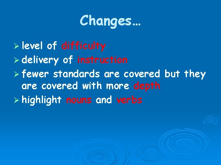 Changes… Ø level of difficulty Ø delivery of instruction Ø fewer standards are covered