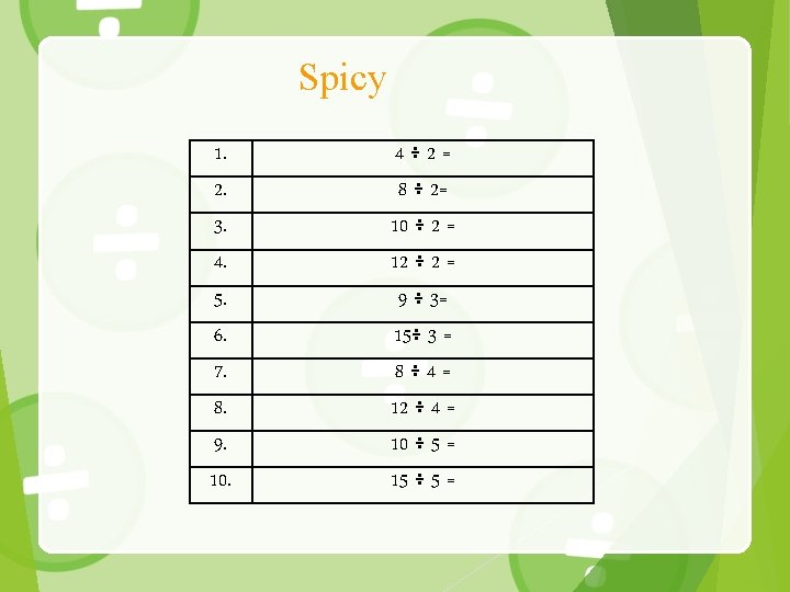 Spicy 1. 2. 3. 4. 5. 6. 7. 8. 9. 10. 4÷ 2= 8