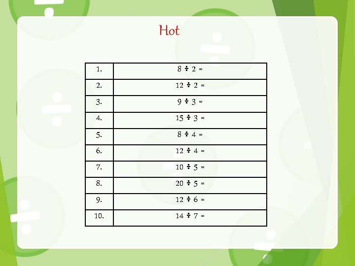 Hot 1. 2. 3. 4. 5. 6. 7. 8. 9. 10. 8÷ 2= 12