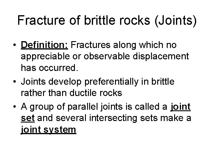 Fracture of brittle rocks (Joints) • Definition: Fractures along which no appreciable or observable