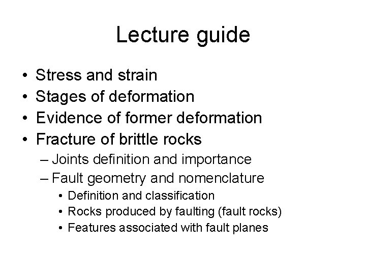 Lecture guide • • Stress and strain Stages of deformation Evidence of former deformation