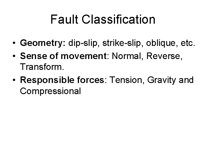 Fault Classification • Geometry: dip-slip, strike-slip, oblique, etc. • Sense of movement: Normal, Reverse,