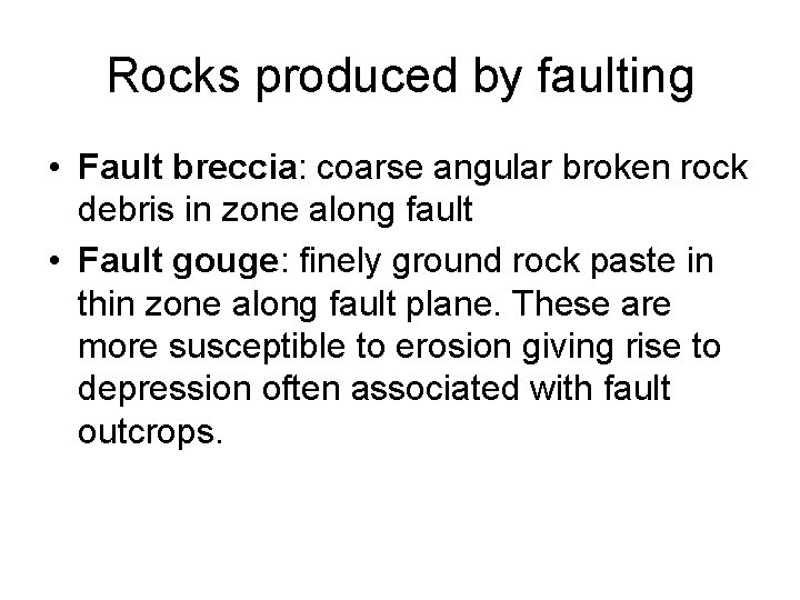Rocks produced by faulting • Fault breccia: coarse angular broken rock debris in zone