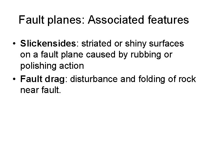 Fault planes: Associated features • Slickensides: striated or shiny surfaces on a fault plane