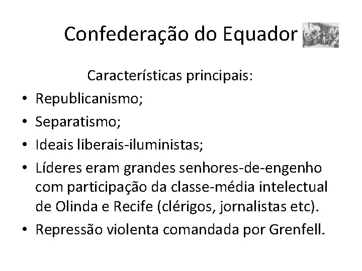 Confederação do Equador • • • Características principais: Republicanismo; Separatismo; Ideais liberais-iluministas; Líderes eram