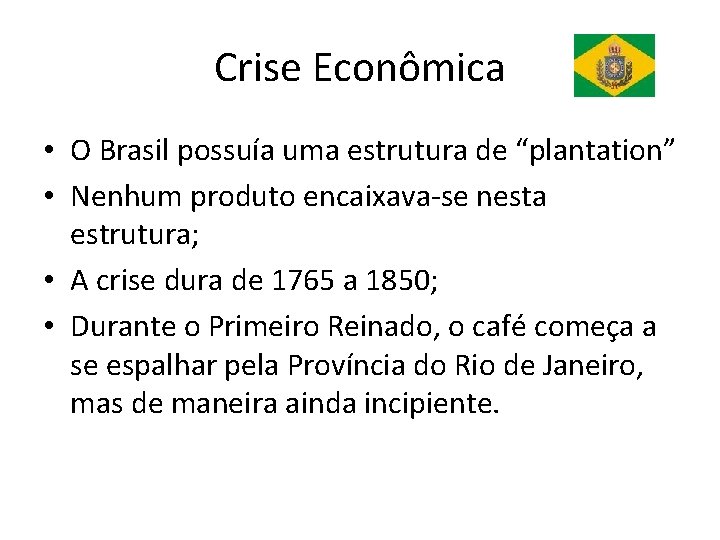 Crise Econômica • O Brasil possuía uma estrutura de “plantation” • Nenhum produto encaixava-se