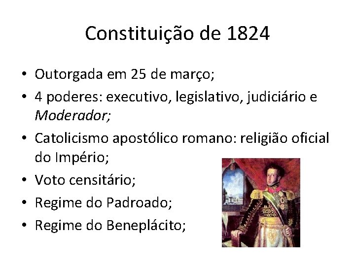 Constituição de 1824 • Outorgada em 25 de março; • 4 poderes: executivo, legislativo,