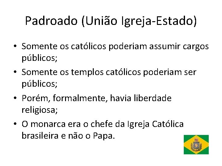 Padroado (União Igreja-Estado) • Somente os católicos poderiam assumir cargos públicos; • Somente os