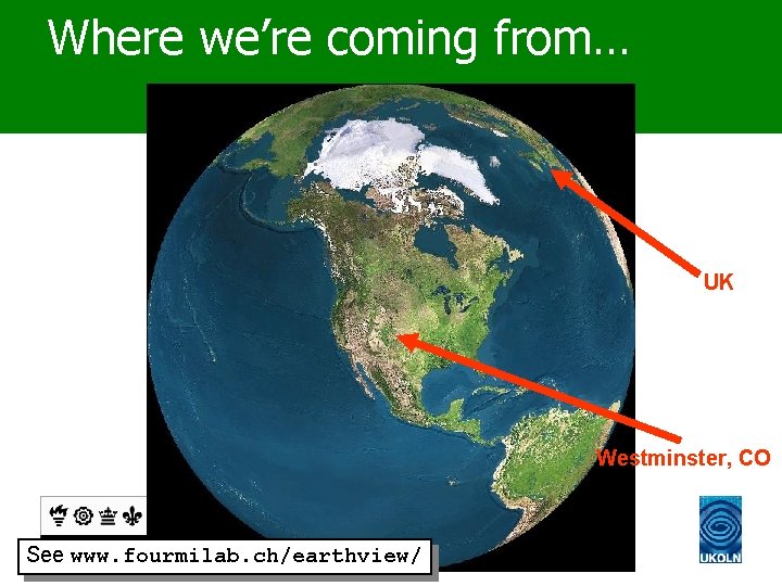 Where we’re coming from… UK Westminster, CO See www. fourmilab. ch/earthview/ www. fair-portal. hull.