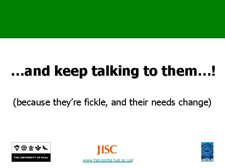 …and keep talking to them…! (because they’re fickle, and their needs change) www. fair-portal.