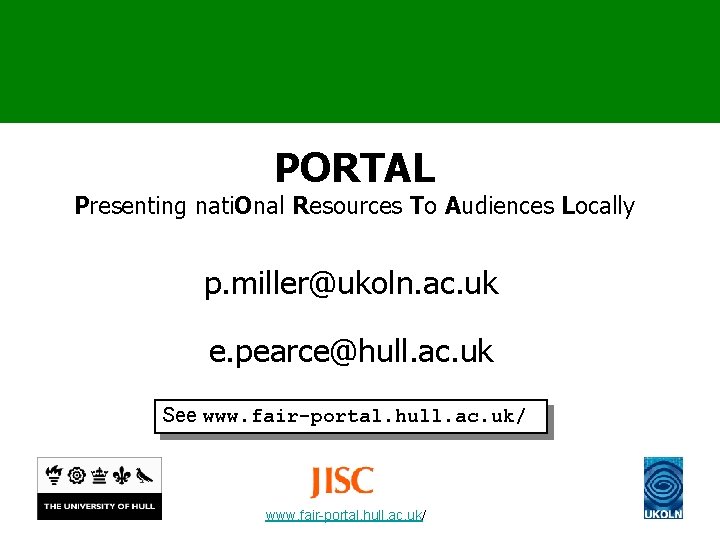 PORTAL Presenting nati. Onal Resources To Audiences Locally p. miller@ukoln. ac. uk e. pearce@hull.