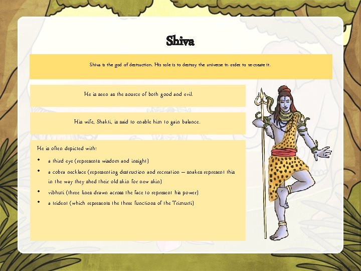 Shiva is the god of destruction. His role is to destroy the universe in