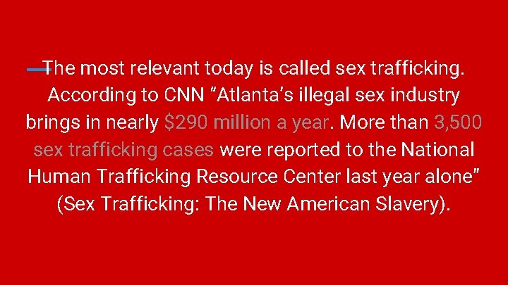 The most relevant today is called sex trafficking. According to CNN “Atlanta’s illegal sex