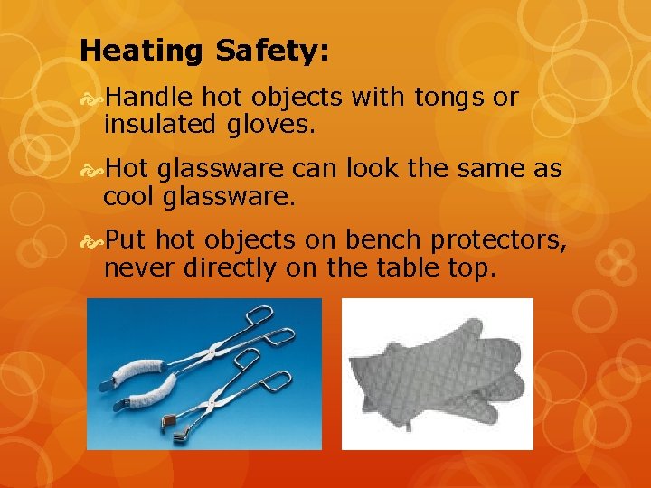 Heating Safety: Handle hot objects with tongs or insulated gloves. Hot glassware can look