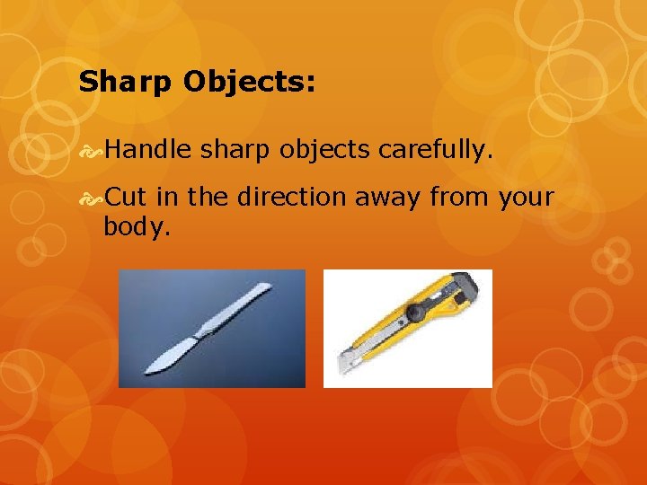 Sharp Objects: Handle sharp objects carefully. Cut in the direction away from your body.