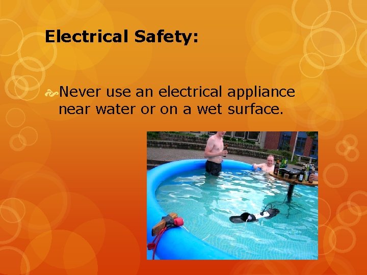 Electrical Safety: Never use an electrical appliance near water or on a wet surface.