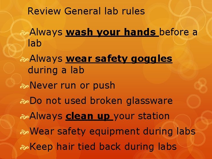 Review General lab rules Always wash your hands before a lab Always wear safety