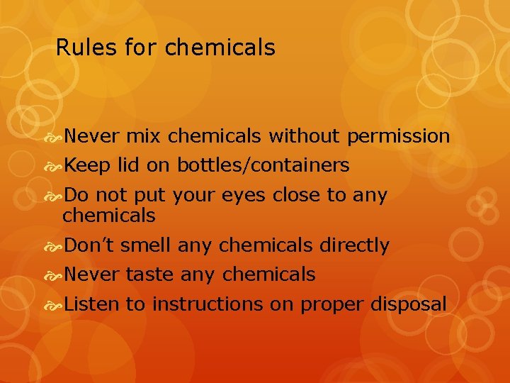 Rules for chemicals Never mix chemicals without permission Keep lid on bottles/containers Do not