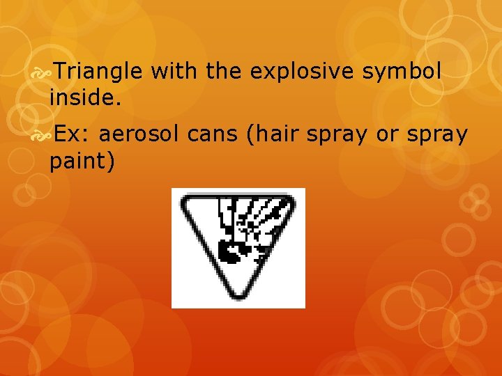  Triangle with the explosive symbol inside. Ex: aerosol cans (hair spray or spray