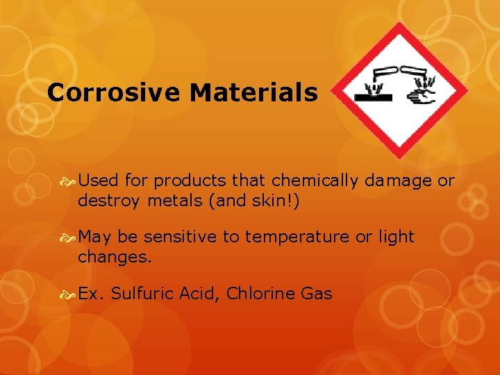 Corrosive Materials Used for products that chemically damage or destroy metals (and skin!) May
