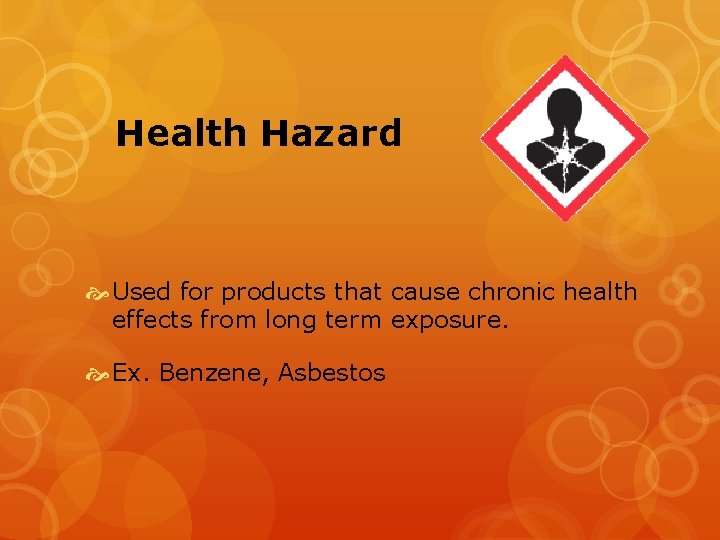 Health Hazard Used for products that cause chronic health effects from long term exposure.