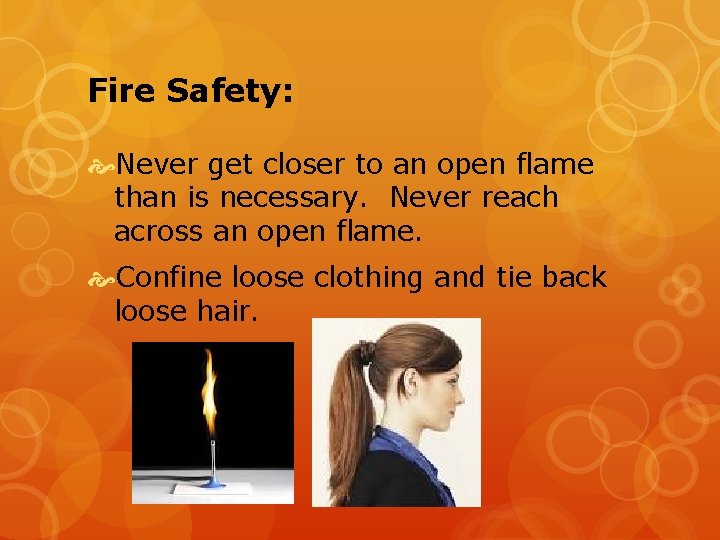 Fire Safety: Never get closer to an open flame than is necessary. Never reach