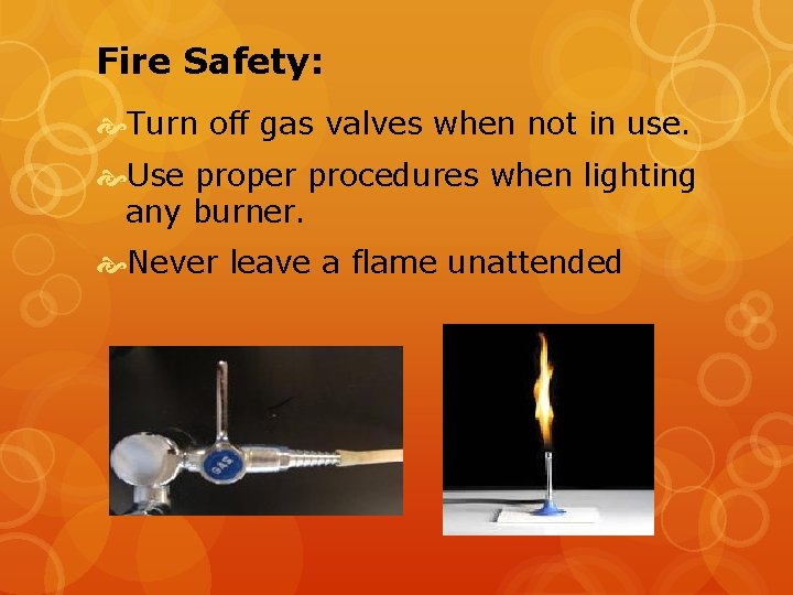 Fire Safety: Turn off gas valves when not in use. Use proper procedures when