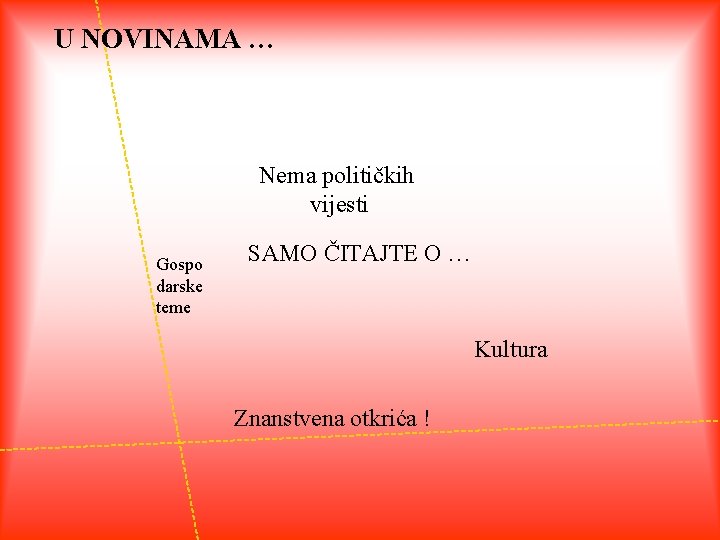 U NOVINAMA … Nema političkih vijesti Gospo darske teme SAMO ČITAJTE O … Kultura