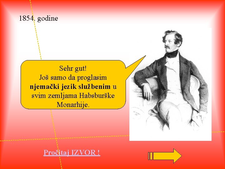 1854. godine Sehr gut! Još samo da proglasim njemački jezik službenim u svim zemljama