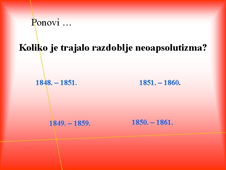 Ponovi … Koliko je trajalo razdoblje neoapsolutizma? 1848. – 1851 1849. – 1859. 1851.