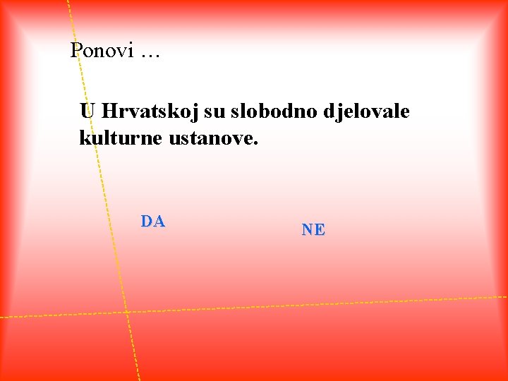 Ponovi … U Hrvatskoj su slobodno djelovale kulturne ustanove. DA NE 