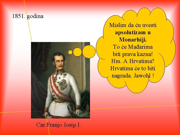 1851. godina Mislim da ću uvesti apsolutizam u Monarhiji. To će Mađarima biti prava