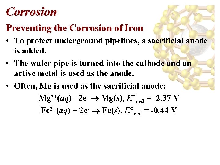 Corrosion Preventing the Corrosion of Iron • To protect underground pipelines, a sacrificial anode